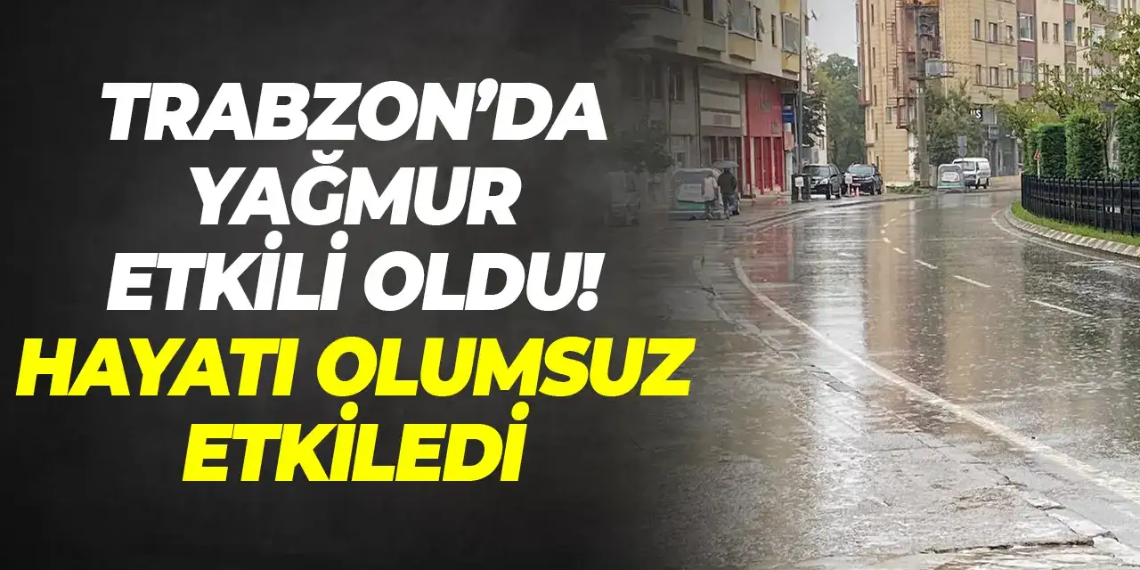 Trabzon'da yağmur etkili oldu! Hayatı olumsuz etkiledi