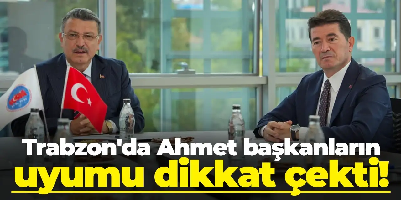 Trabzon'da Ahmet başkanların uyumu dikkat çekti!