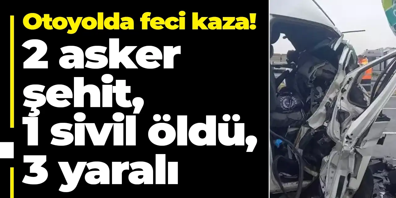 Otoyolda feci kaza: 2 asker şehit oldu!
