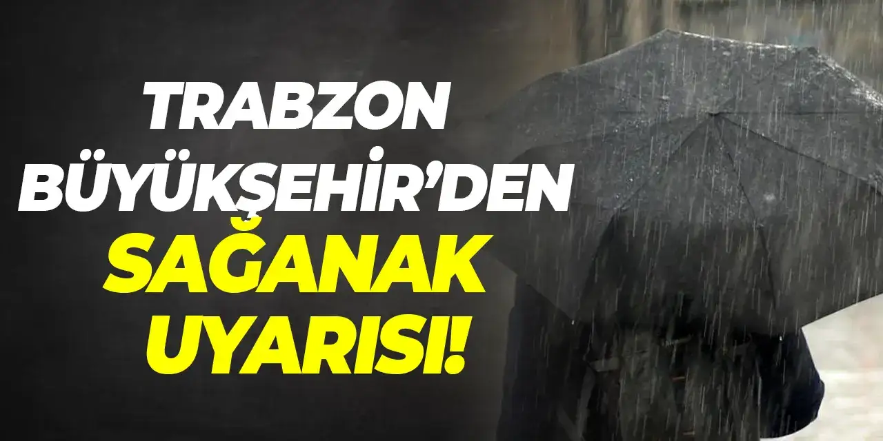 Trabzon Büyükşehir'den sağanak uyarısı!
