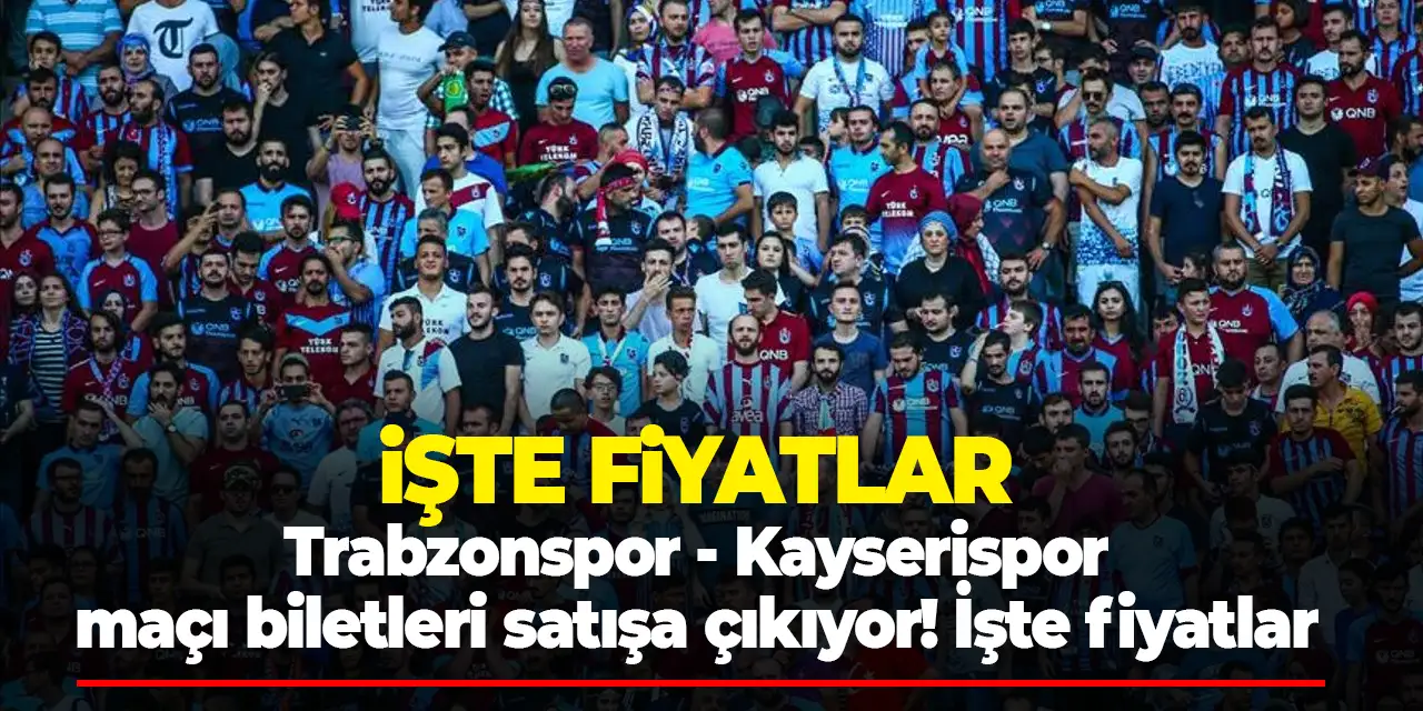 Trabzonspor - Kayserispor maçı biletleri satışa çıkıyor! İşte fiyatlar