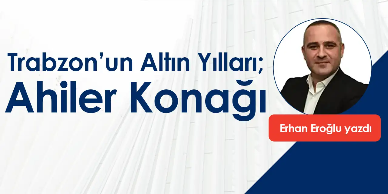 Trabzon’un Altın Yılları; Ahiler Konağı
