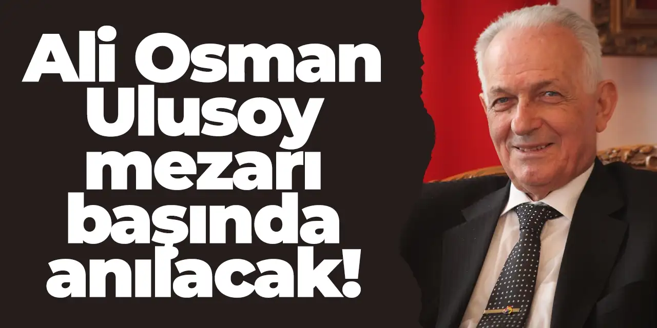 Ali Osman Ulusoy mezarı başında anılacak!