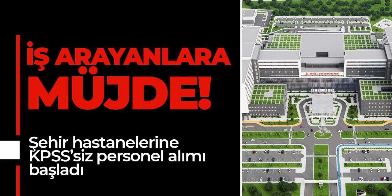 İş arayanlara müjde! Şehir hastanelerine KPSS’siz personel alımı başladı
