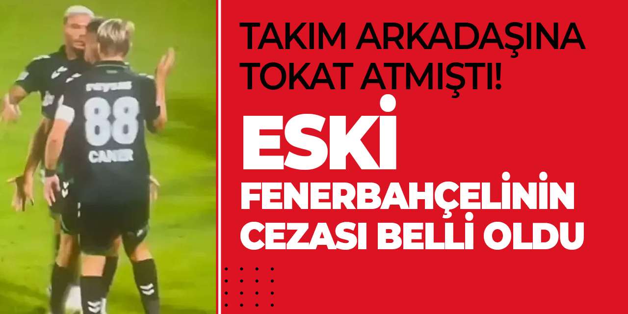 Takım arkadaşına tokat atmıştı! Eski Fenerbahçelinin cezası belli oldu