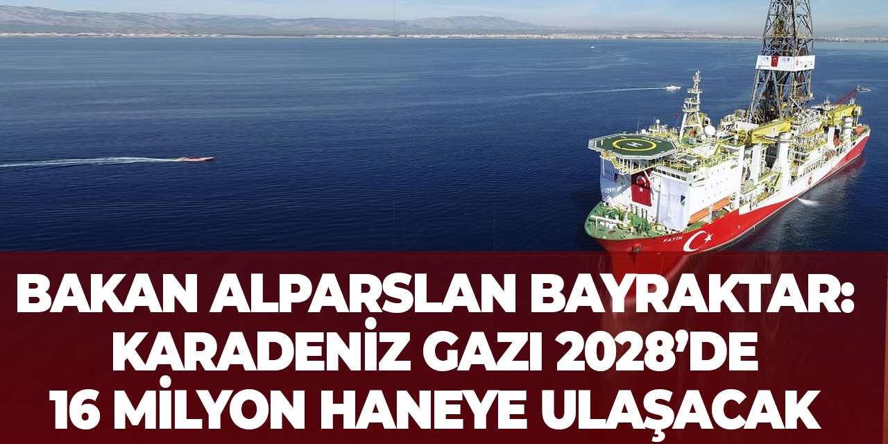 Bakan Alparslan Bayraktar: Karadeniz gazı 2028’de 16 milyon haneye ulaşacak