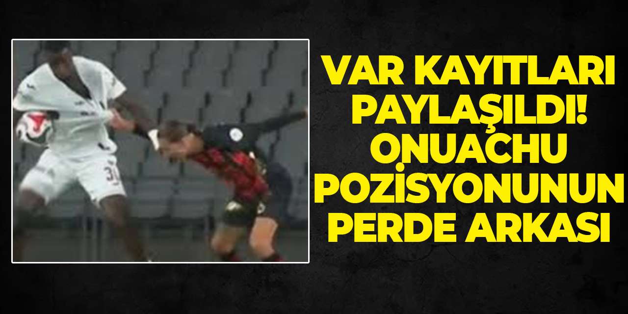 VAR kayıtları paylaşıldı! Onuachu pozisyonunun perde arkası