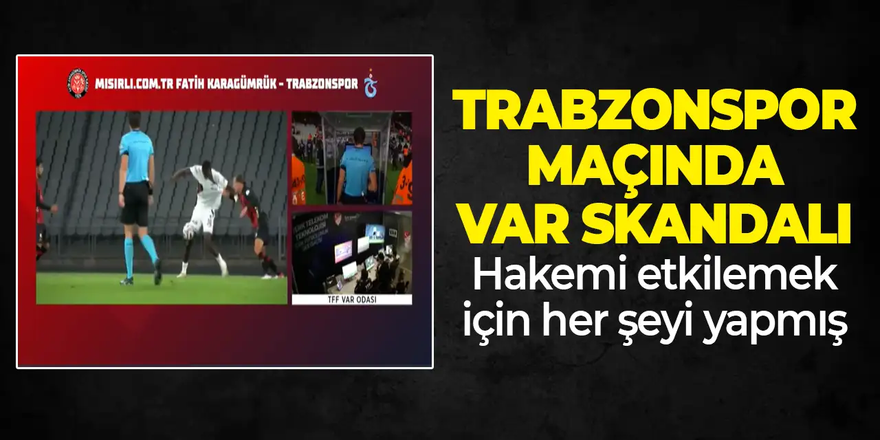 Trabzonspor maçında VAR skandalı! Hakemi etkilemek için her şeyi yapmış