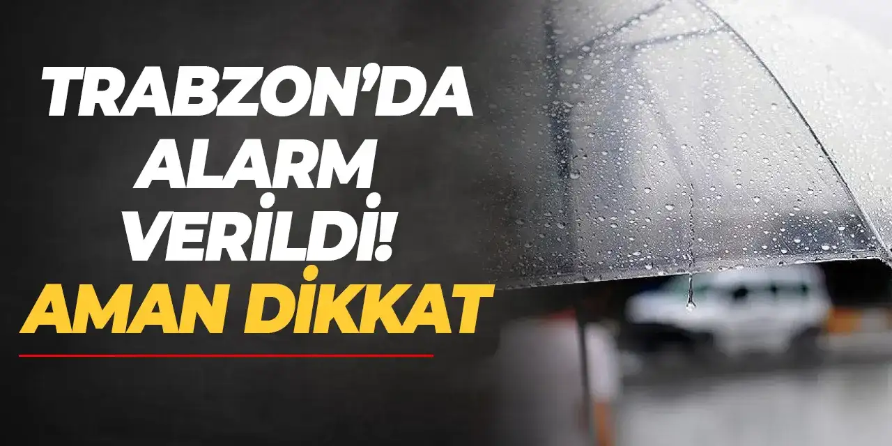 Trabzon'da alarm verildi! Aman dikkat