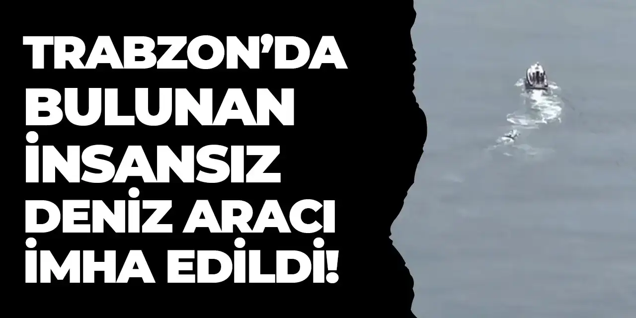Trabzon’da bulunan insansız deniz aracı imha edildi!