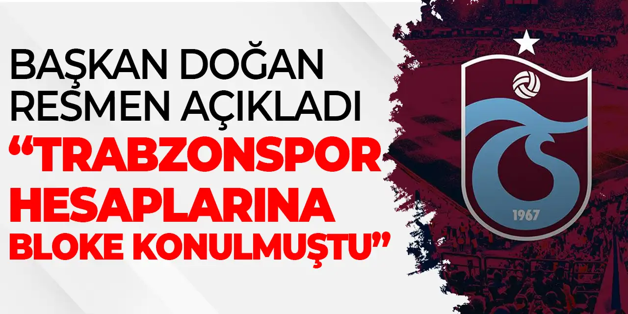 Başkan Resmen açıkladı! "Trabzonspor hesaplarına bloke gelmişti"