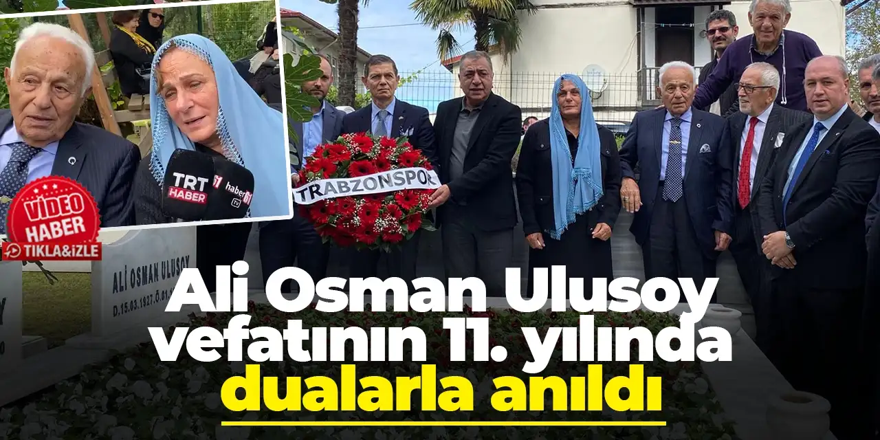 Ali Osman Ulusoy, vefatının 11. yılında Of’ta anıldı