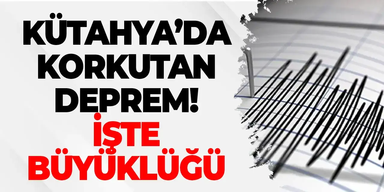 Kütahya'da korkutan deprem! İşte büyüklüğü