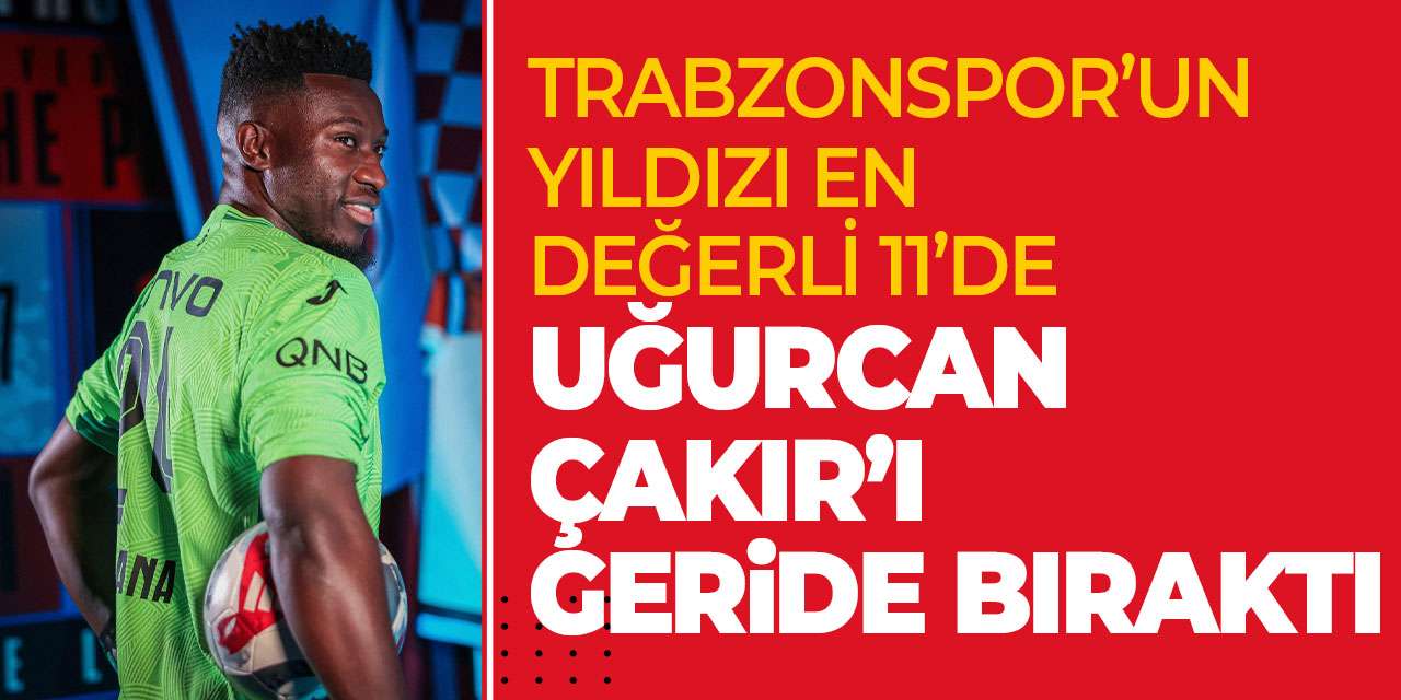 Trabzonspor'un yıldızı en değerli 11'de! Uğurcan Çakır'ı geride bıraktı