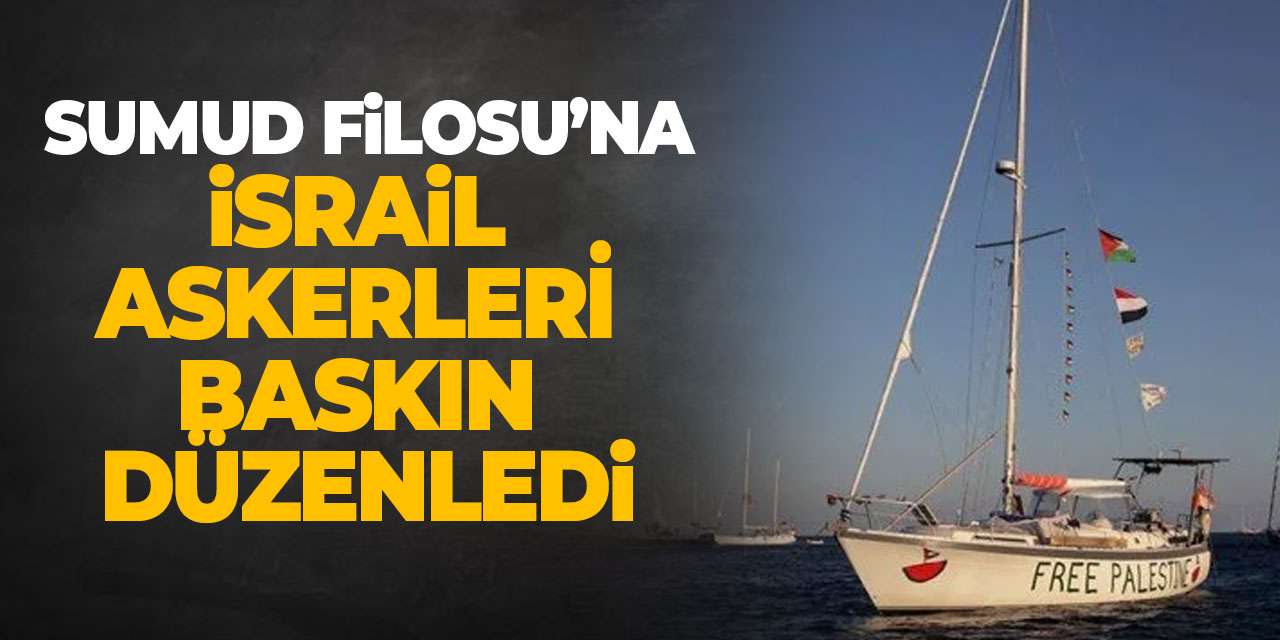 Sumud Filosu'na İsrail askerleri baskın düzenledi