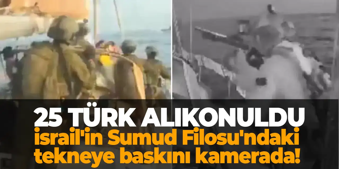 İsrail'in Sumud Filosu'ndaki tekneye baskını kamerada! 25 Türk alıkonuldu