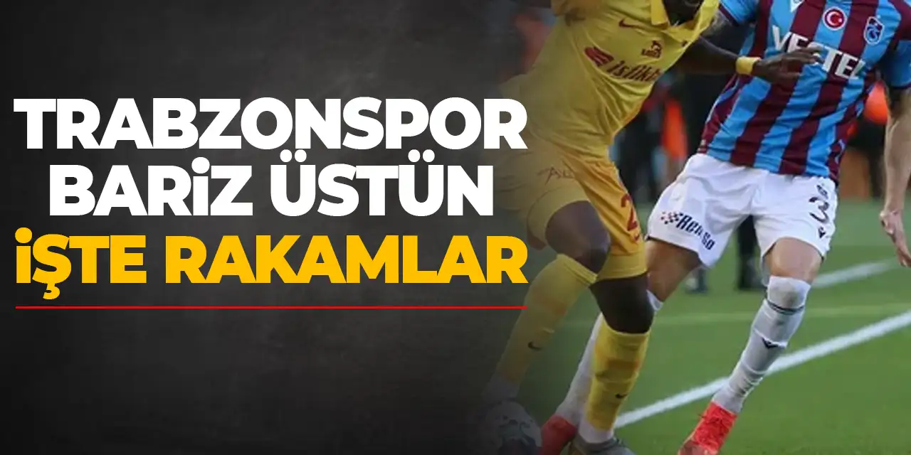 Trabzonspor'un bariz Kayserispor üstünlüğü! İşte Rakamlar