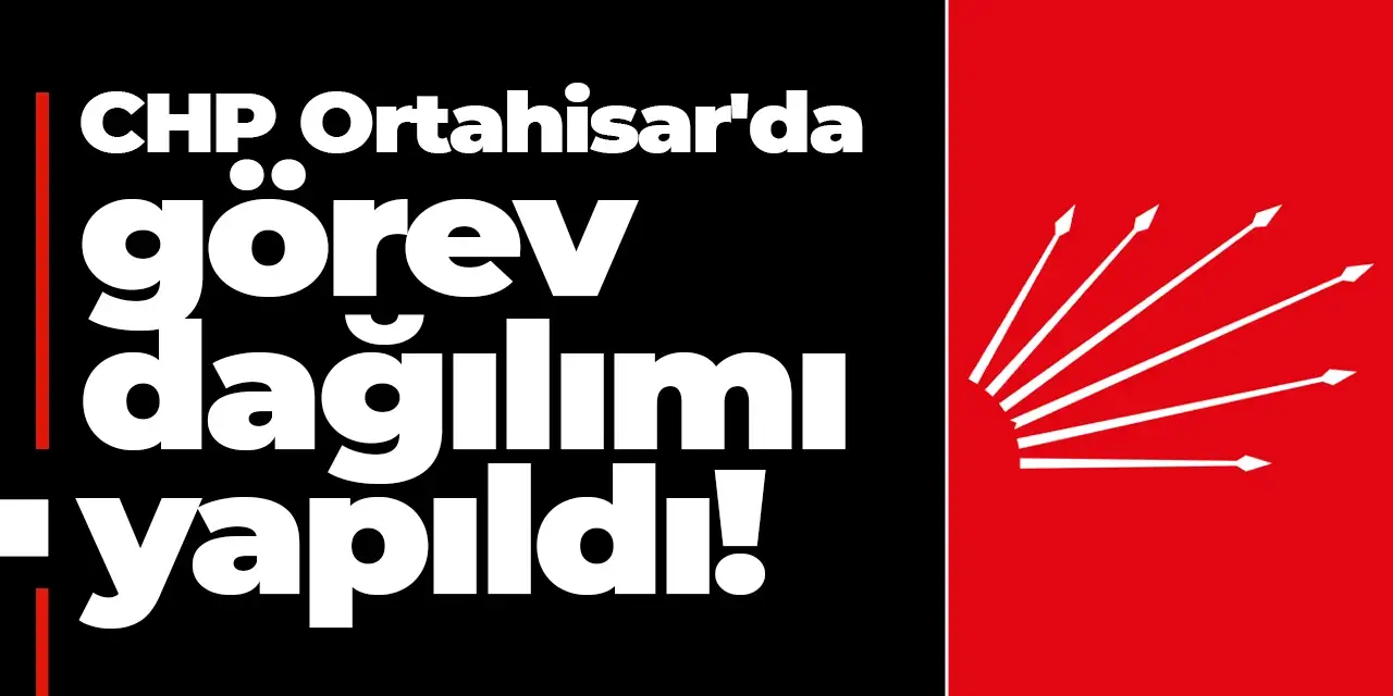 CHP Ortahisar'da görev dağılımı yapıldı!