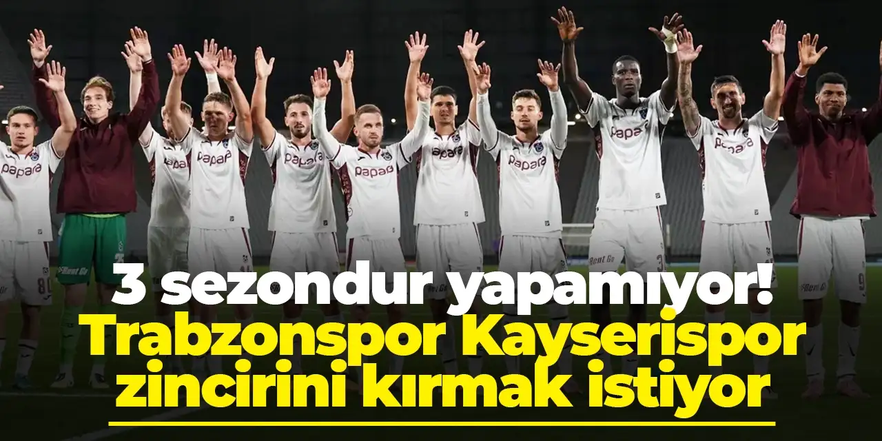 Trabzonspor, Kayserispor zincirini kırmak istiyor! 3 sezondur yapamıyor...