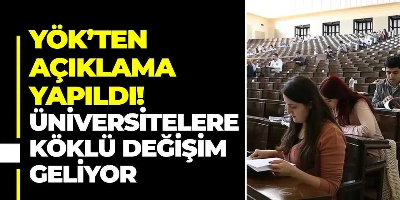 YÖK’ten açıklama geldi! Üniversitelere köklü değişim geliyor