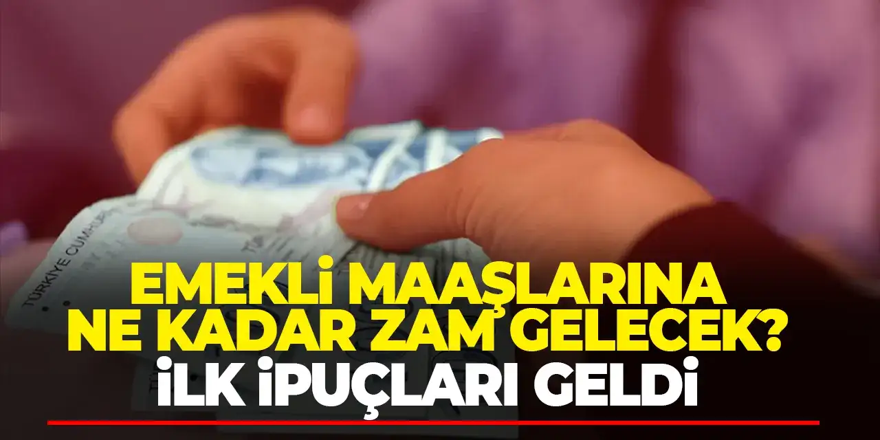 Emekli maaşlarına ne kadar zam gelecek? İlk ipuçları geldi