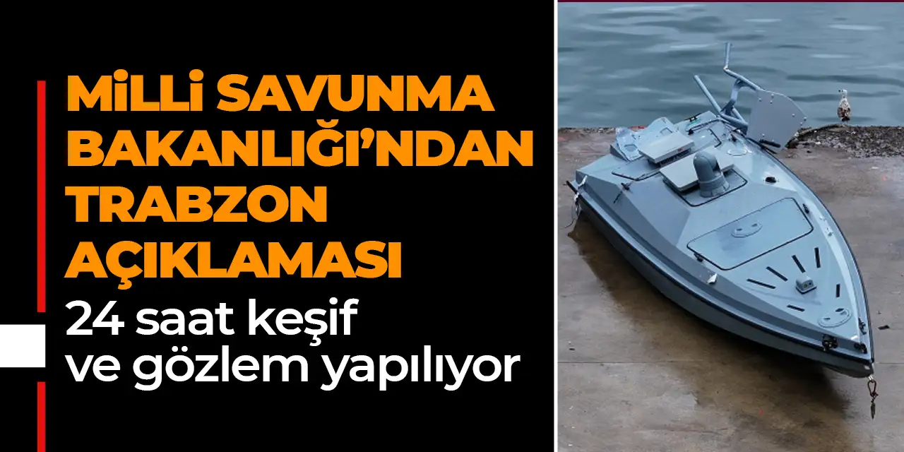 Milli Savunma Bakanlığı’ndan Trabzon açıklaması “24 saat keşif ve gözetleme faaliyetlerine devam edilmektedir”
