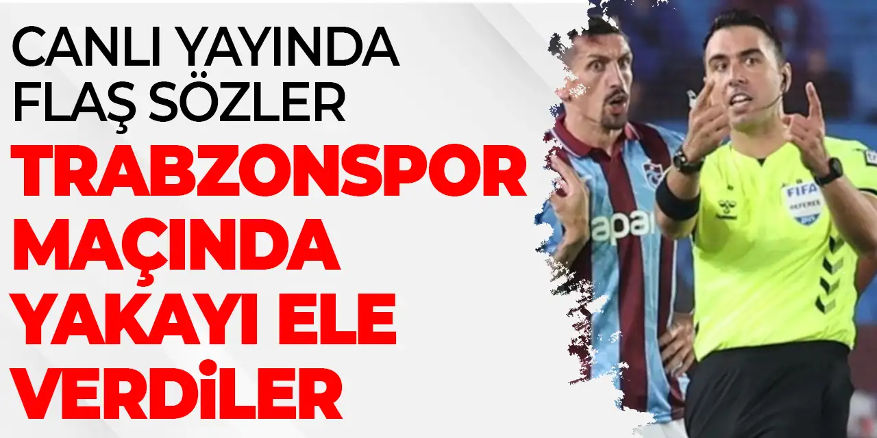 Canlı yayında flaş sözler “Hakemler Trabzonspor maçında kendini ele verdi”