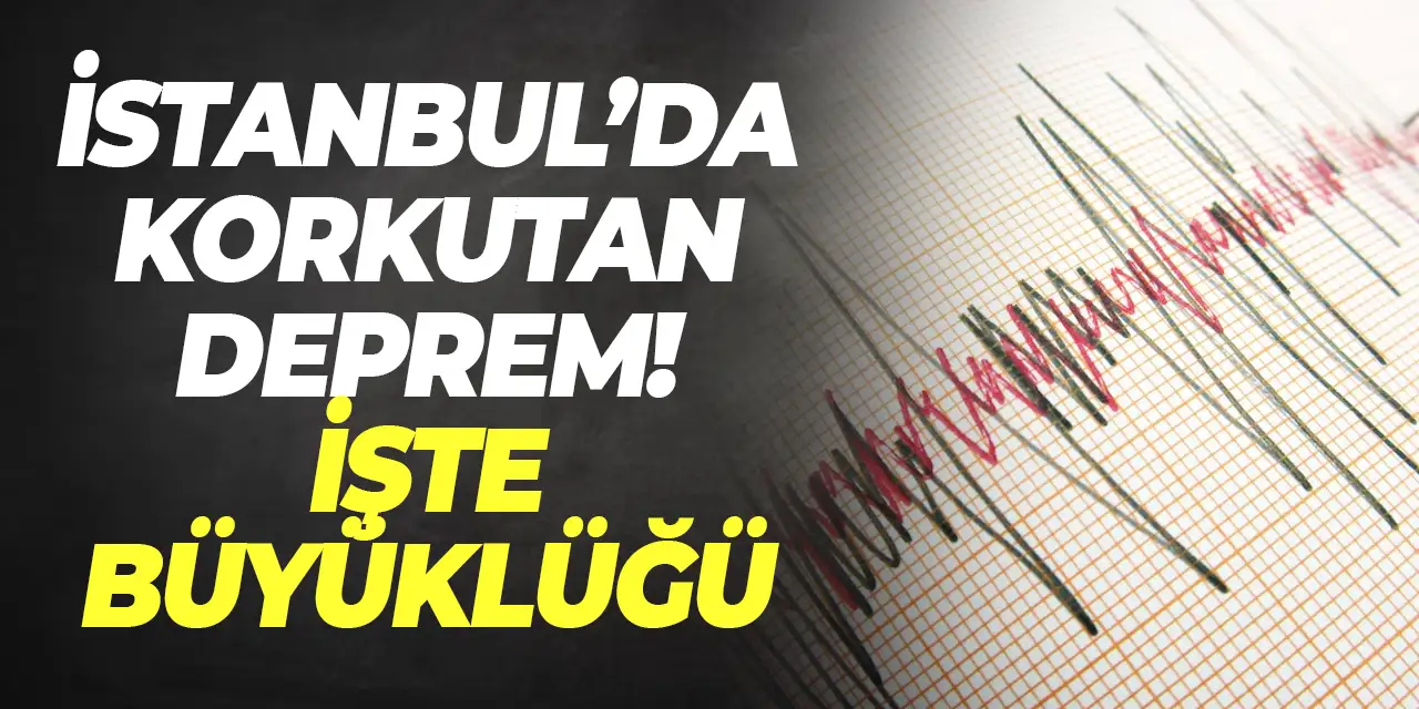 İstanbul'da korkutan deprem! İşte büyüklüğü