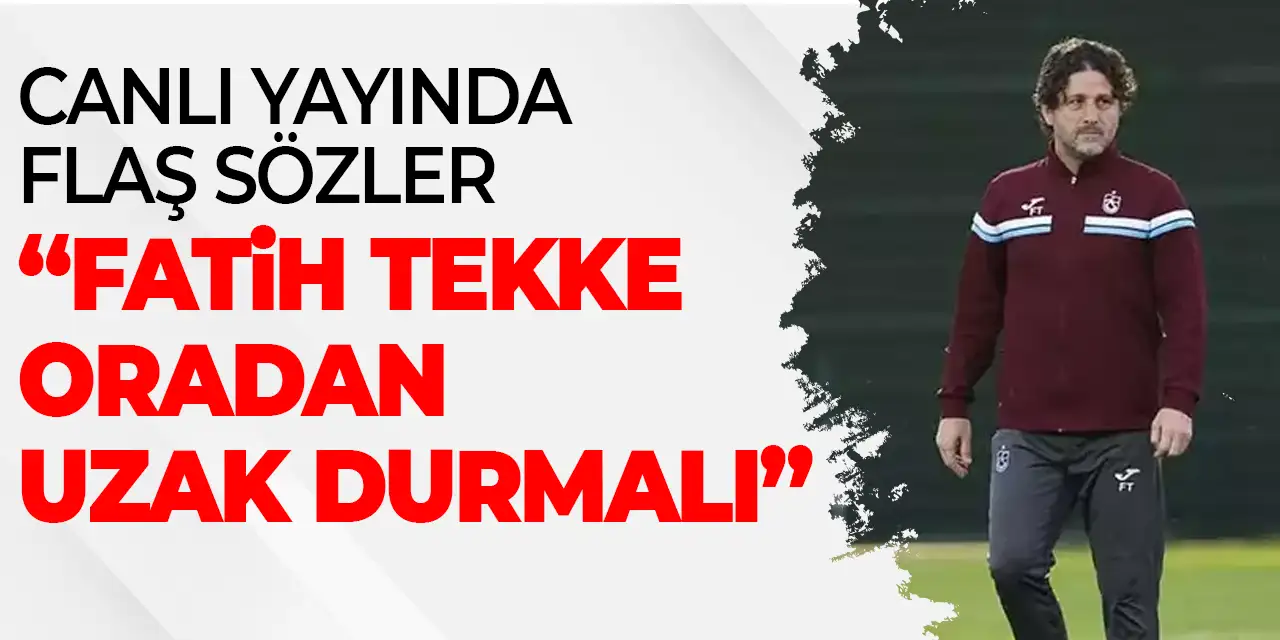 Canlı yayında flaş sözler “Fatih Tekke oradan uzak durmalı"