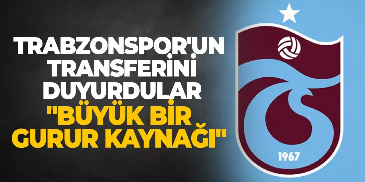 Trabzonspor'un transferini duyurdular! "Büyük bir gurur kaynağı"