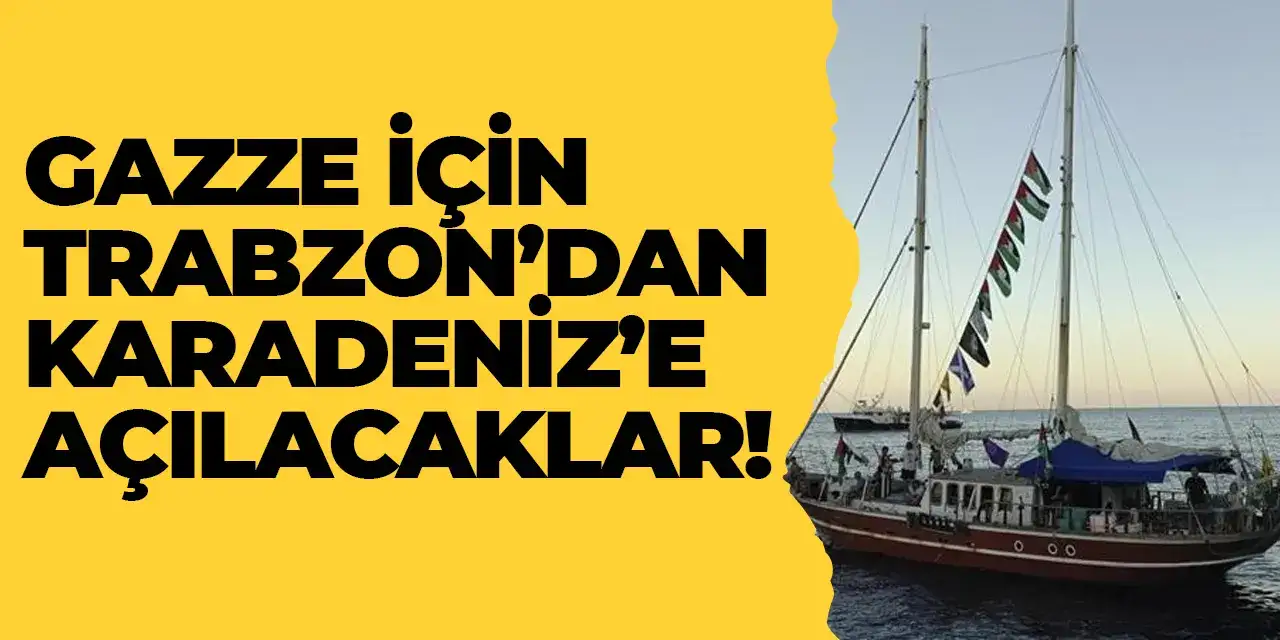 Gazze için Trabzon’dan Karadeniz’e açılacaklar!