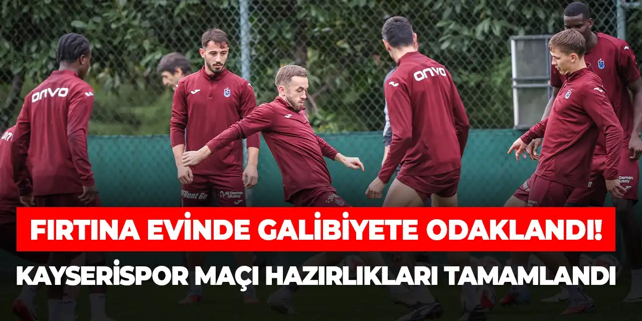 Trabzonspor'da tek hedef galibiyet! Karadeniz Fırtınası Kayserispor maçı hazırlıklarını tamamladı