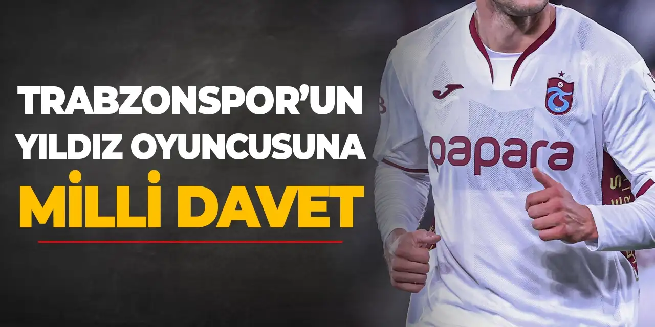 Trabzonspor'un yıldız oyuncusuna Milli davet!