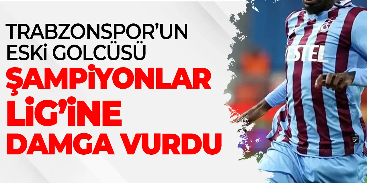 Trabzonspor'un eski golcüsü Şampiyonlar Ligi'nde haftanın 11'inde