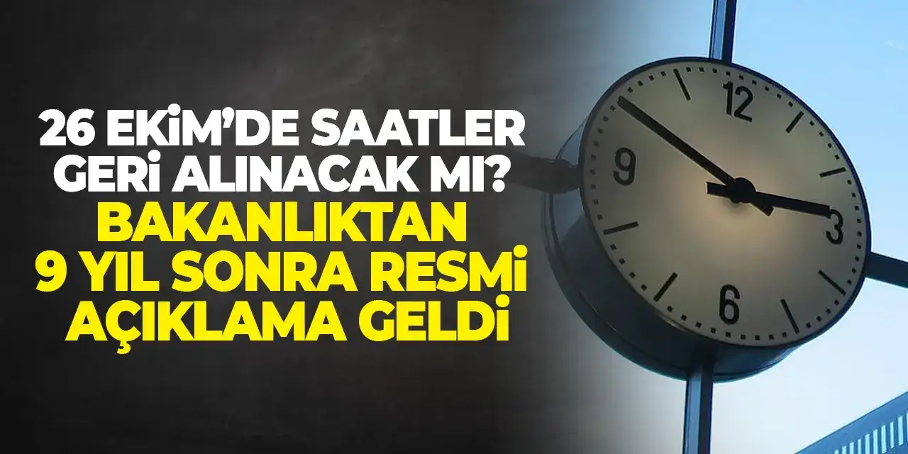 26 Ekim’de saatler geri alınacak mı? Bakanlıktan 9 yıl sonra resmi açıklama geldi