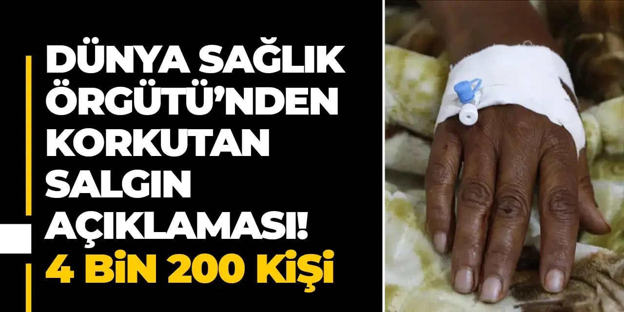 Dünya Sağlık Örgütü’nden korkutan salgın açıklaması! 4 bin 200 kişi öldü