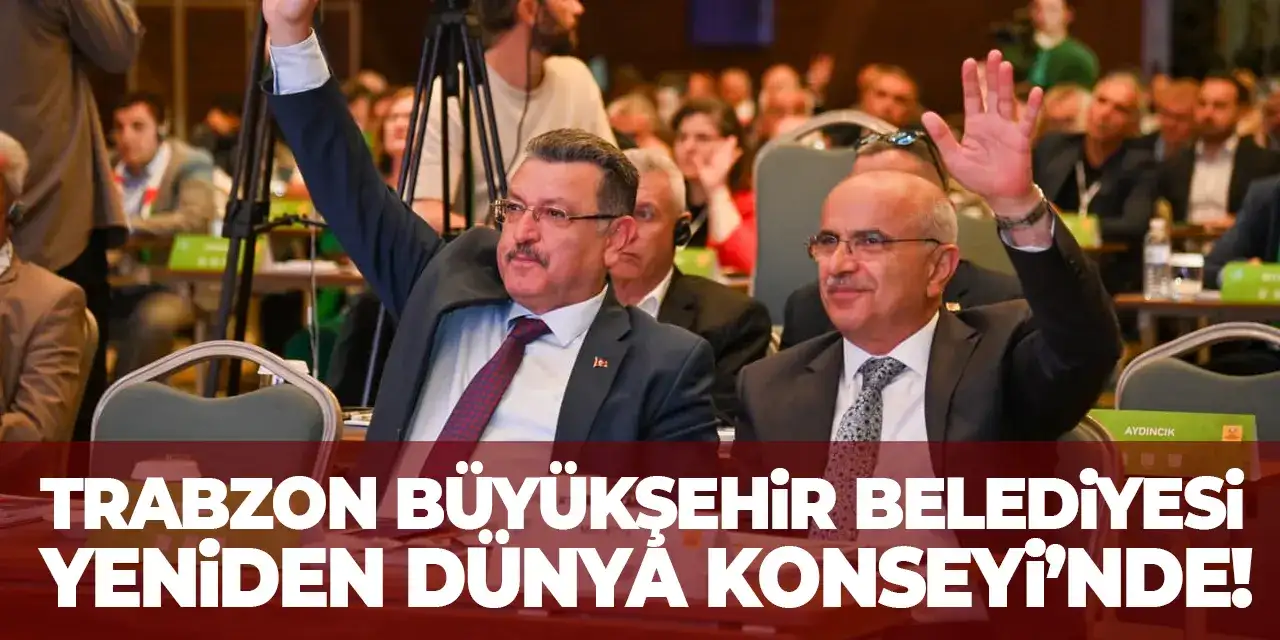 Trabzon Büyükşehir Belediyesi yeniden Dünya Konseyi’nde!