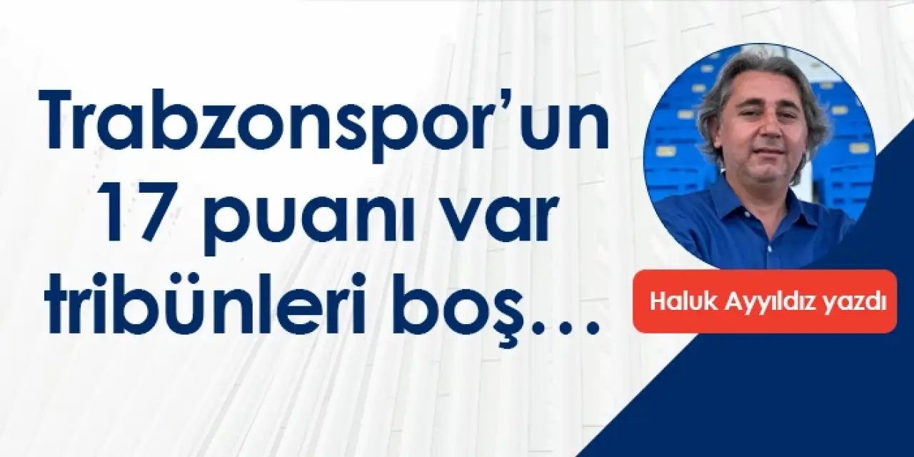 Trabzonspor’un 17 puanı var tribünleri boş…