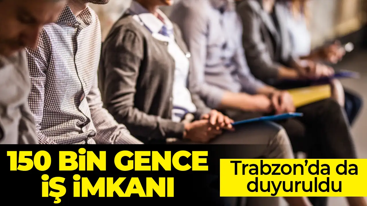 Trabzon'da iş ilanı! 150 bin gence ulaşacak proje duyuruldu
