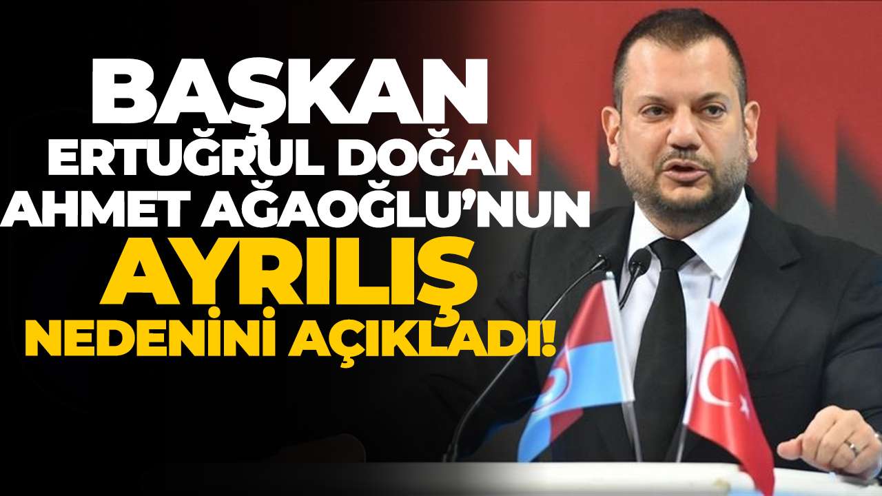 Başkan Ertuğrul Doğan, Ahmet Ağaoğlu’nun ayrılış nedenini açıkladı!