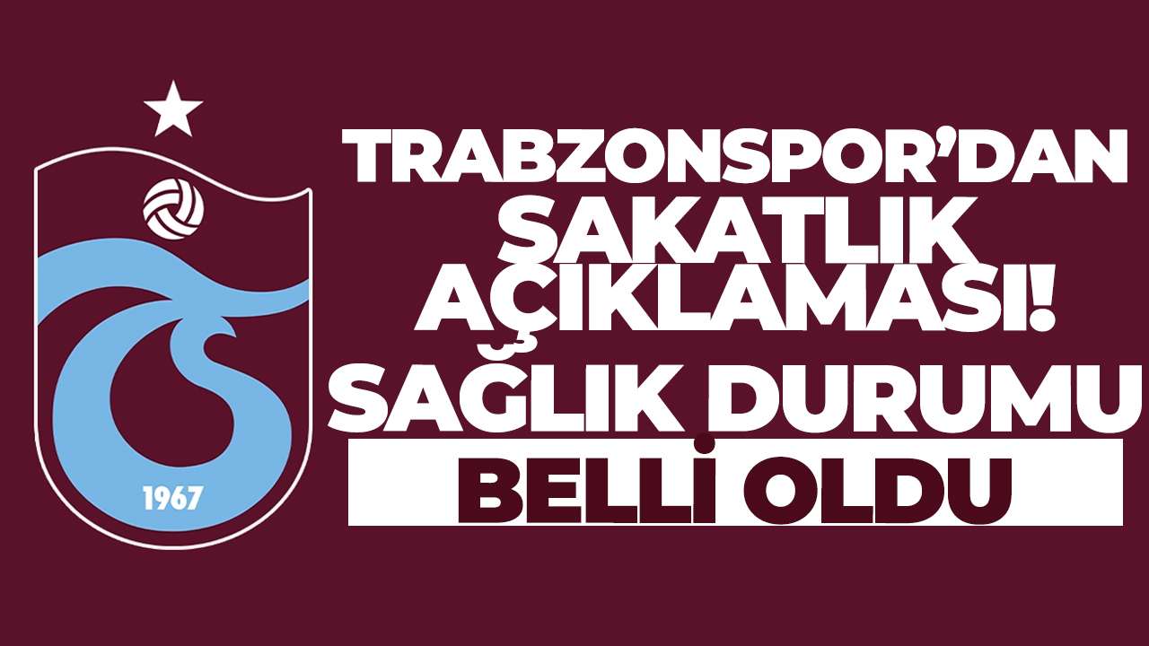 Trabzonspor’dan sakatlık açıklaması! Sağlık durumu belli oldu