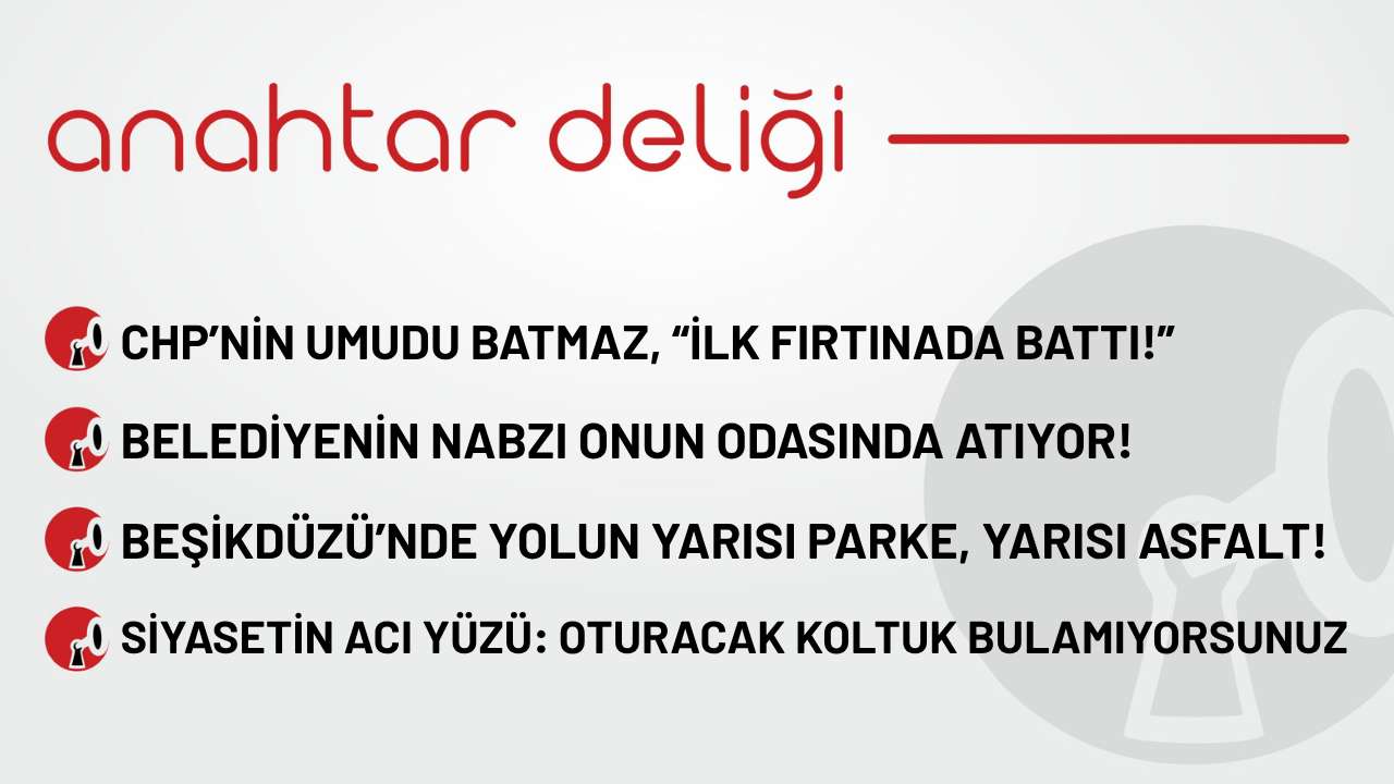 Anahtar Deliği 11.10.2025- CHP’nin umudu Batmaz, “İlk fırtınada battı!"