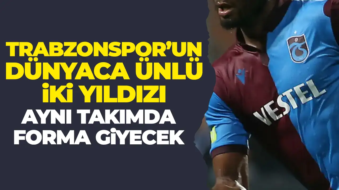 Trabzonspor'un dünyaca ünlü eski iki yıldızı aynı takımda sahaya çıkacak!