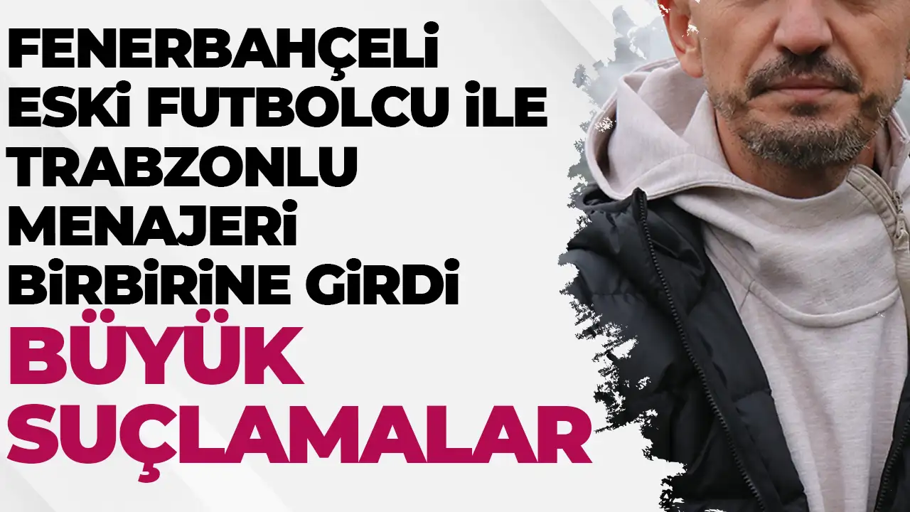 Fenerbahçeli eski futbolcu ile Trabzonlu menajeri birbirine girdi! Büyük suçlamalar!
