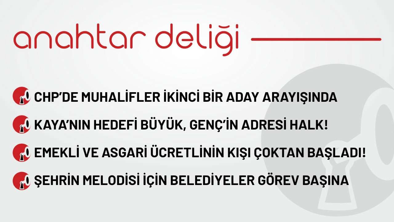 Anahtar Deliği 11.10.2025- CHP’de muhalifler ikinci bir aday arayışında