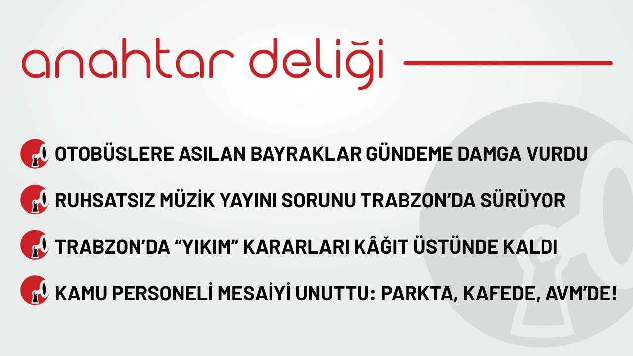 Anahtar Deliği 13.10.2025 Trabzon’da “Yıkım” Kararları kâğıt üstünde kaldı