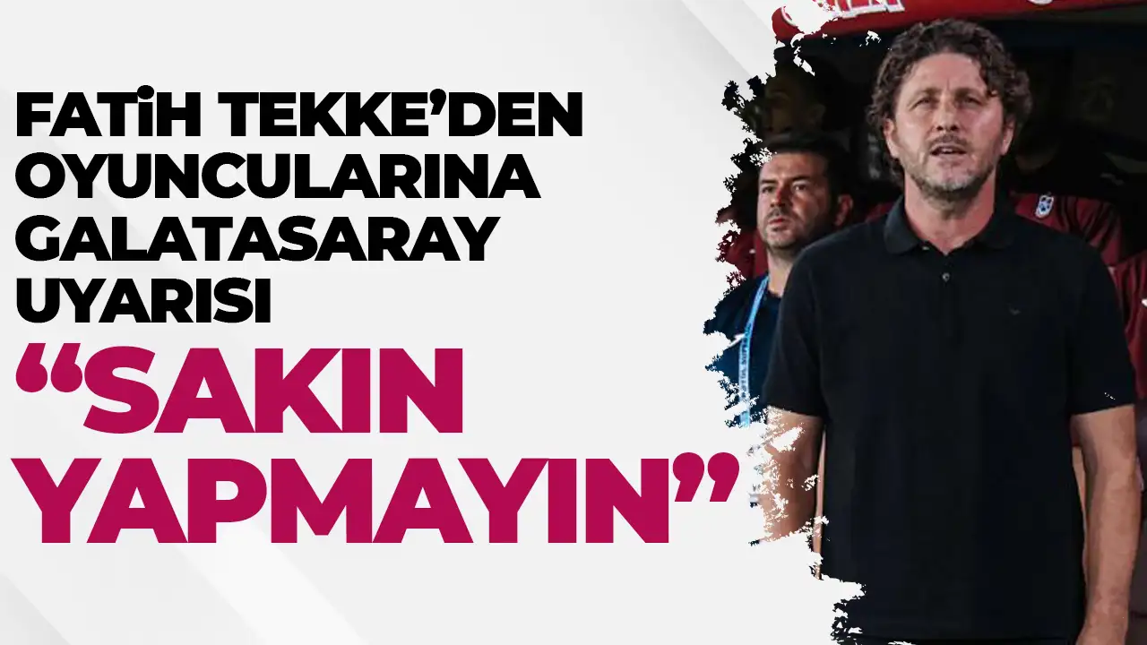 Trabzonspor’da Fatih Tekke’den Galatasaray uyarısı: Sakın yapmayın!