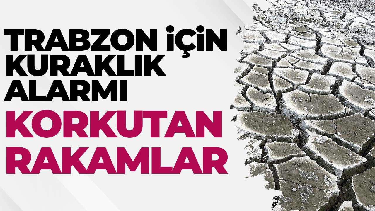 Trabzon'da meteorolojik kuraklık alarmı: Türkiye’de son 52 yılın en düşük yağış önemi