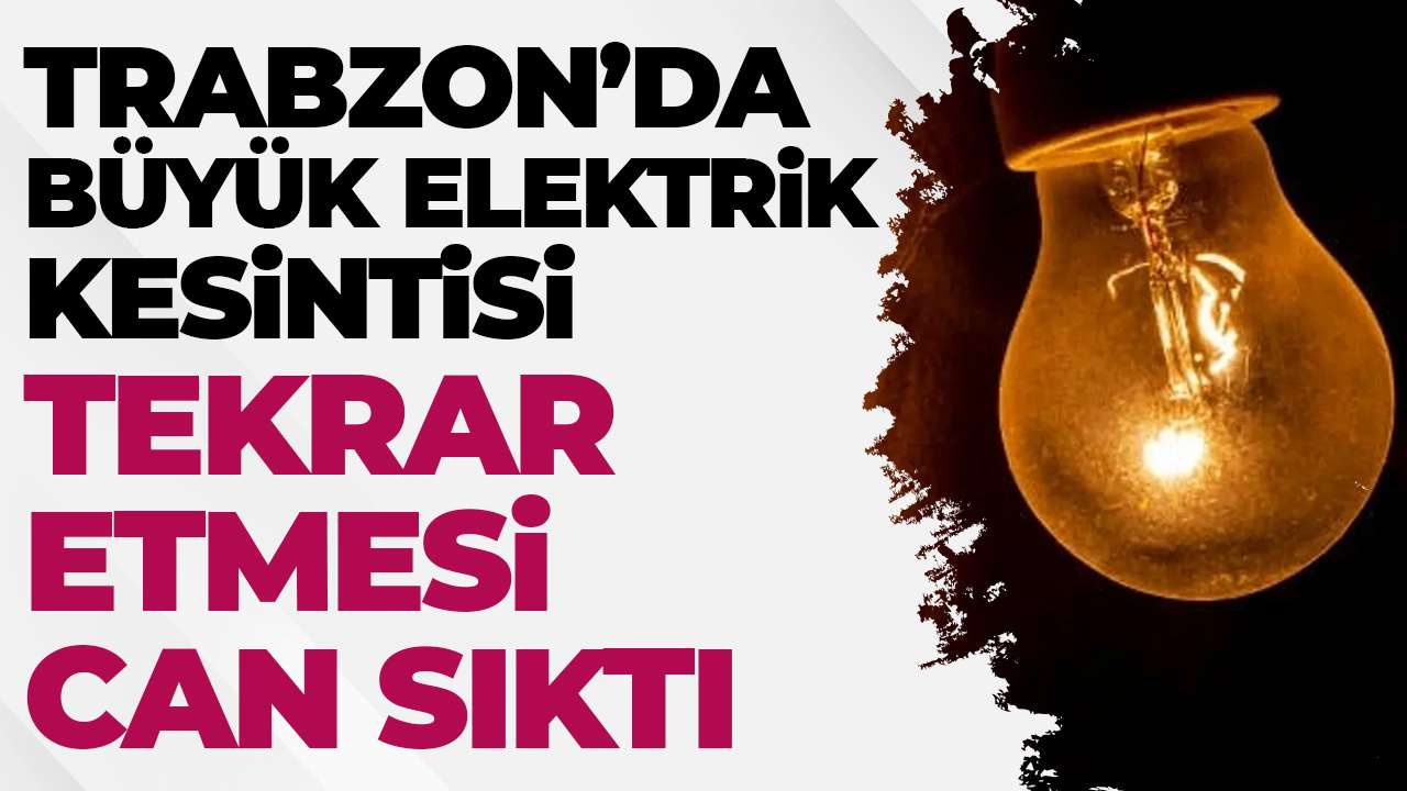 Trabzon 'da büyük elektrik kesintisi: Gidip gelen elektrik can sıktı