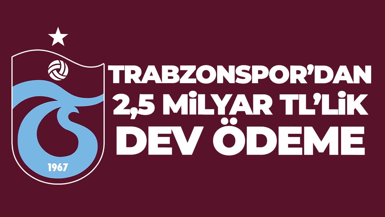Trabzonspor’dan 2,5 Milyar TL’lik Dev Ödeme!
